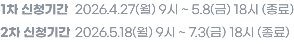 1차 신청기간: 2026년 4월 27일 월요일 9시부터 5월 8일 금요일 18시까지 (종료), 2차 신청기간: 2026년 5월 18일 월요일 9시부터 7월 3일 금요일 18시까지 (종료)